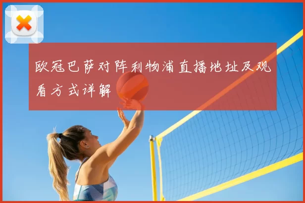 欧冠巴萨对阵利物浦直播地址及观看方式详解