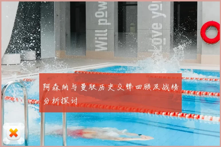 阿森纳与曼联历史交锋回顾及战绩分析探讨