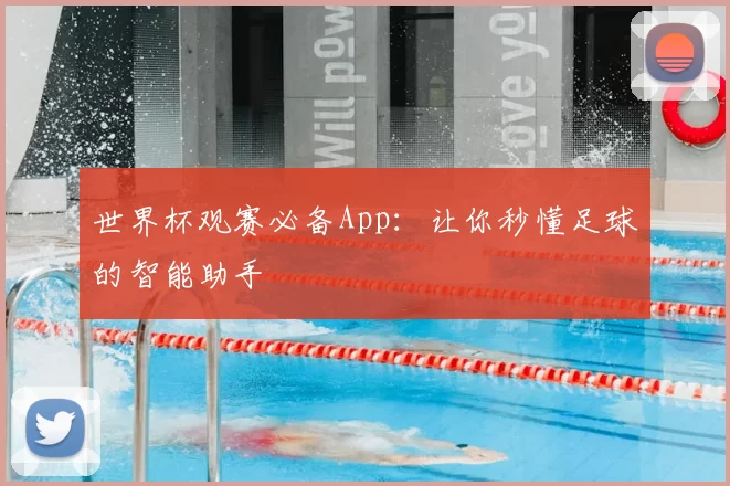 世界杯观赛必备App:让你秒懂足球的智能助手