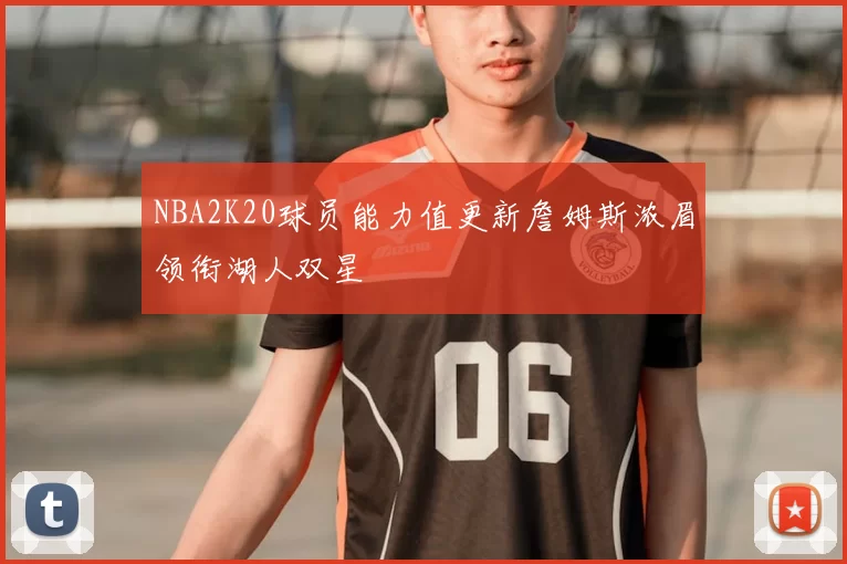NBA2K20球员能力值更新詹姆斯浓眉领衔湖人双星