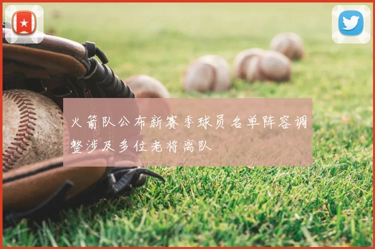 火箭队公布新赛季球员名单阵容调整涉及多位老将离队