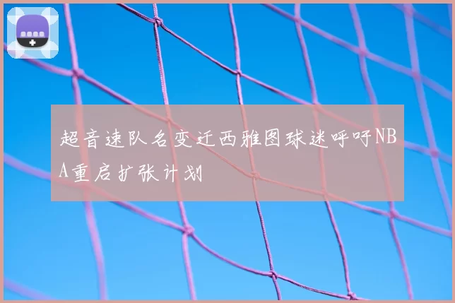 超音速队名变迁西雅图球迷呼吁NBA重启扩张计划