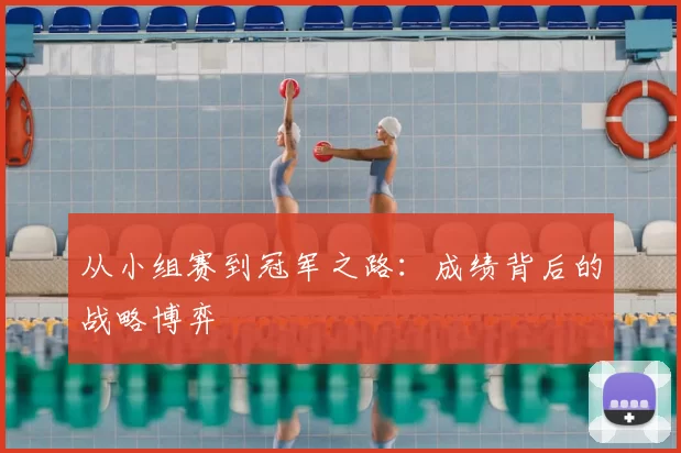 从小组赛到冠军之路：成绩背后的战略博弈