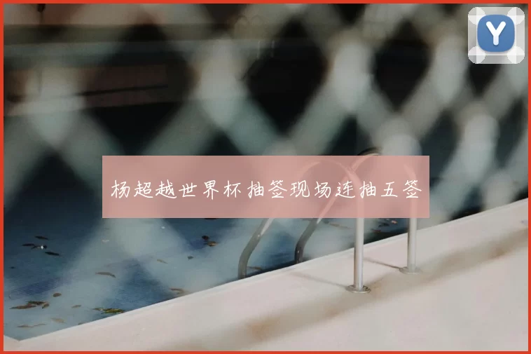 杨超越世界杯抽签现场连抽五签