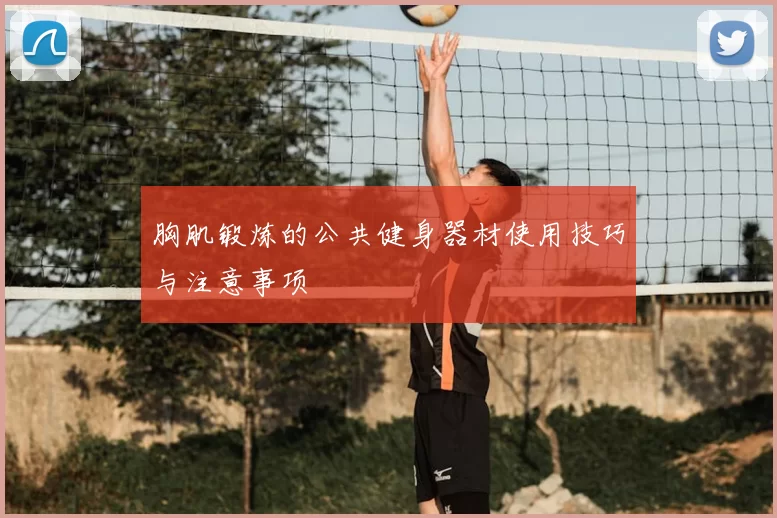 胸肌锻炼的公共健身器材使用技巧与注意事项