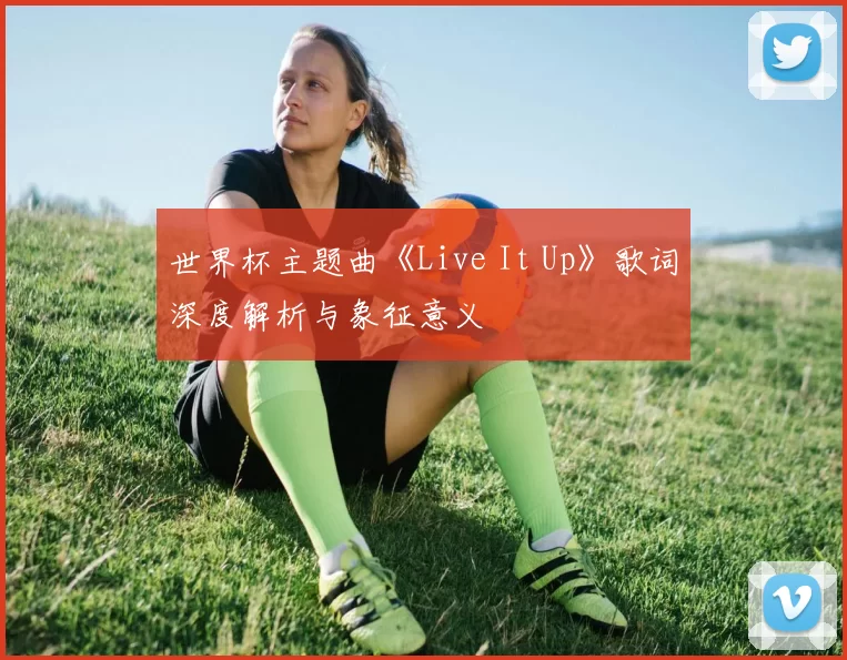世界杯主题曲《Live It Up》歌词深度解析与象征意义