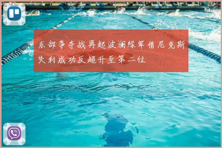 东部争夺战再起波澜绿军借尼克斯失利成功反超升至第二位
