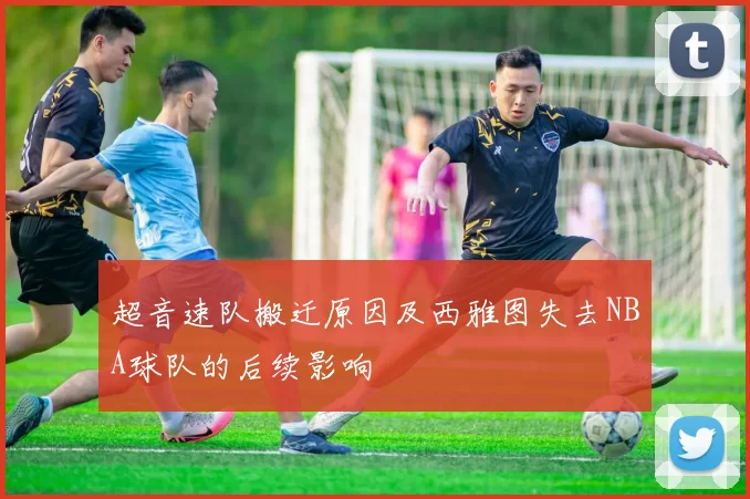 超音速队搬迁原因及西雅图失去NBA球队的后续影响