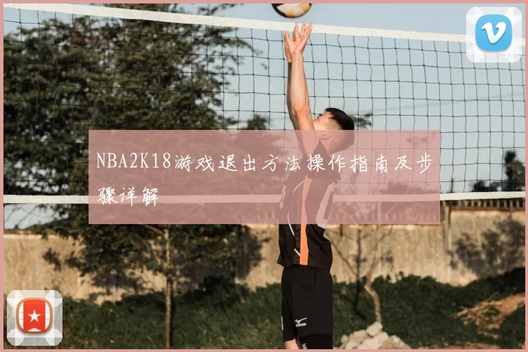 NBA2K18游戏退出方法操作指南及步骤详解