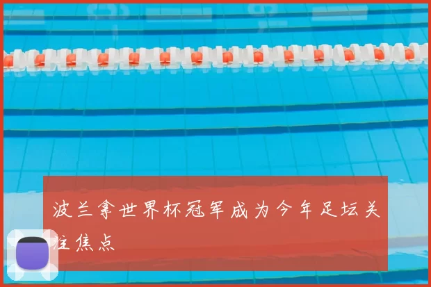 波兰拿世界杯冠军成为今年足坛关注焦点