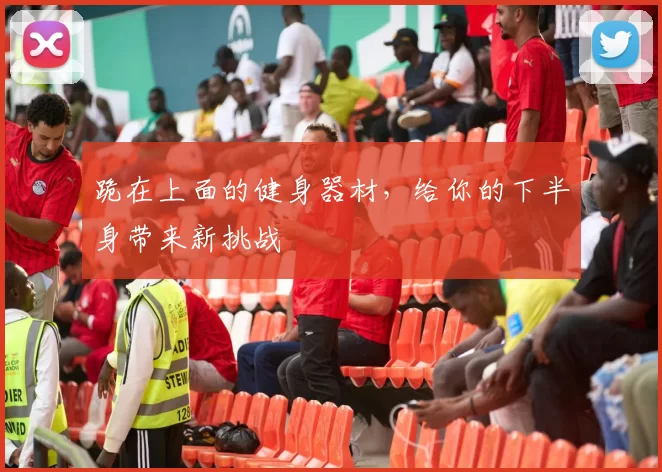 跪在上面的健身器材,给你的下半身带来新挑战