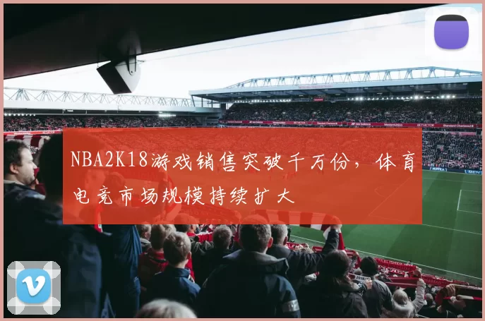 NBA2K18游戏销售突破千万份，体育电竞市场规模持续扩大