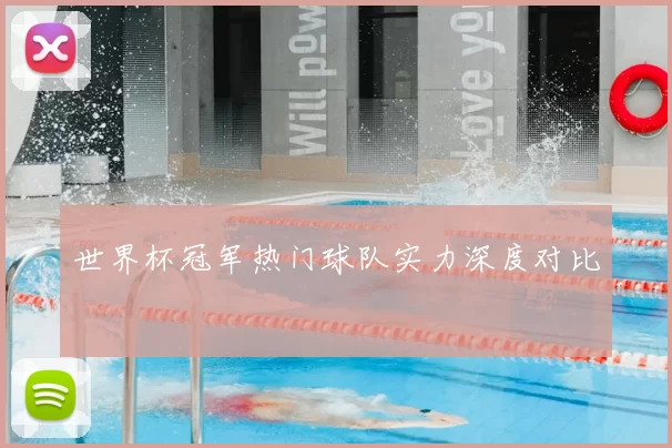 世界杯冠军热门球队实力深度对比