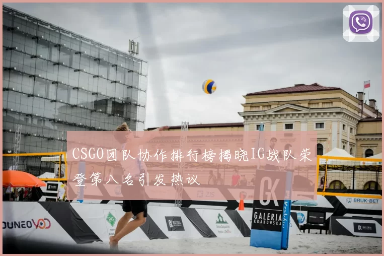 CSGO团队协作排行榜揭晓IG战队荣登第八名引发热议