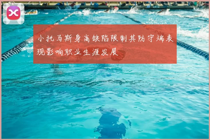 小托马斯身高缺陷限制其防守端表现影响职业生涯发展