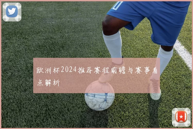欧洲杯2024推荐赛程前瞻与赛事看点解析